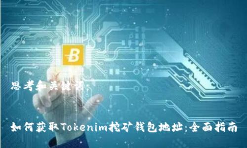 思考和关键词：


如何获取Tokenim挖矿钱包地址：全面指南