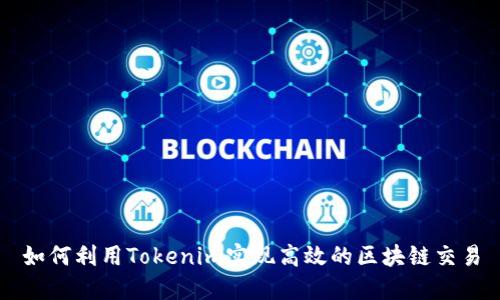 如何利用Tokenim实现高效的区块链交易