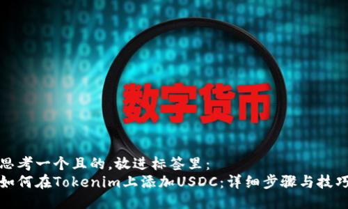 思考一个且的，放进标签里：
如何在Tokenim上添加USDC：详细步骤与技巧