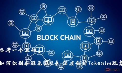 思考一个且的

如何识别和避免假U币：深度剖析Tokenim现象