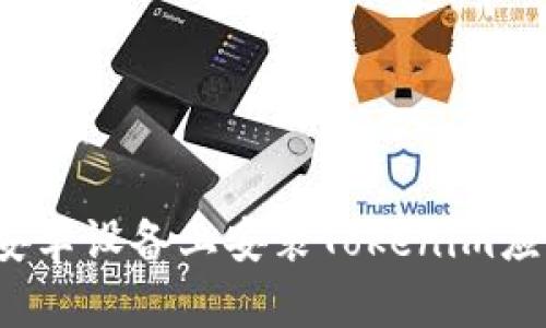 如何在安卓设备上安装Tokenim应用程序？