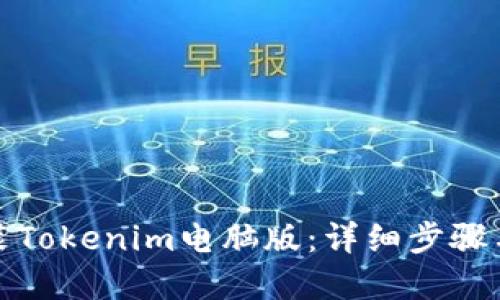 优质
如何下载和安装Tokenim电脑版：详细步骤与常见问题解答