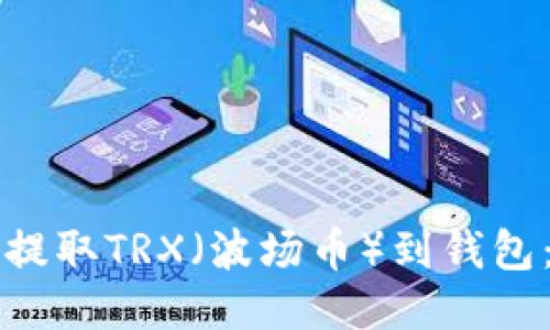 如何高效提取TRX（波场币）到钱包：详细指南