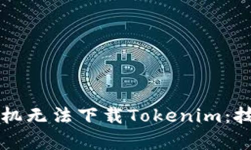 为什么中国手机无法下载Tokenim：技术与政策分析