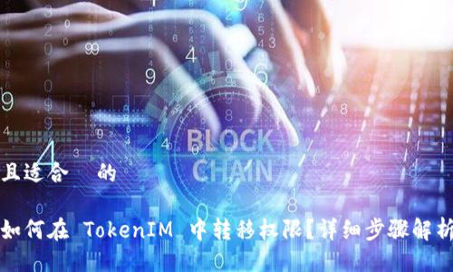 且适合  的

如何在 TokenIM 中转移权限？详细步骤解析