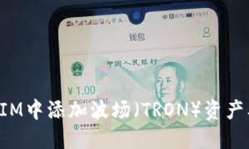 如何在TokenIM中添加波场（TRON）资产及其详细步骤