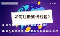 冷钱包到账不显示余额什么情况冷钱包到账不显