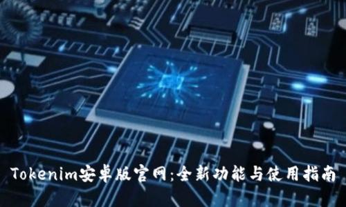 Tokenim安卓版官网：全新功能与使用指南