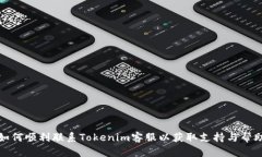 如何顺利联系Tokenim客服以获取支持与帮助