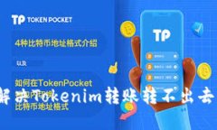 : 如何解决Tokenim转账转不出去的问题？