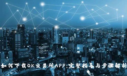 如何下载OK交易所APP：完整指导与步骤解析