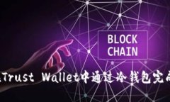 如何在Trust Wallet中通过冷钱包完成转账？