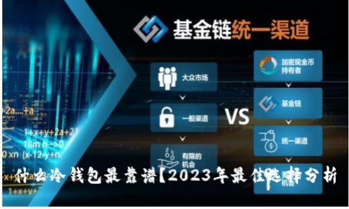 什么冷钱包最靠谱？2023年最佳选择分析